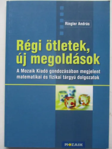 Régi ötletek, új megoldások - A Mozaik Kiadó gondozásában megjelent matematikai és fizikai tárgyú dolgozatok Azonnali szállítás