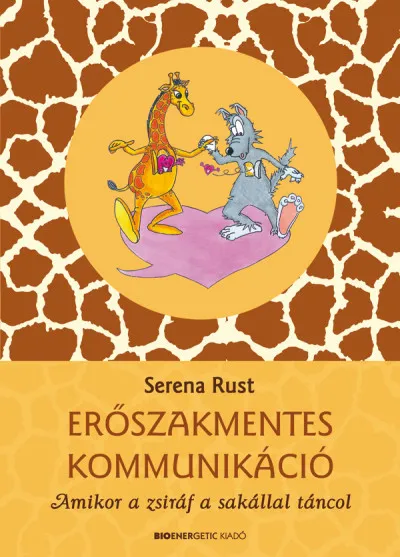 Erőszakmentes kommunikáció - Amikor a zsiráf a sakállal táncol Legkelendőbb