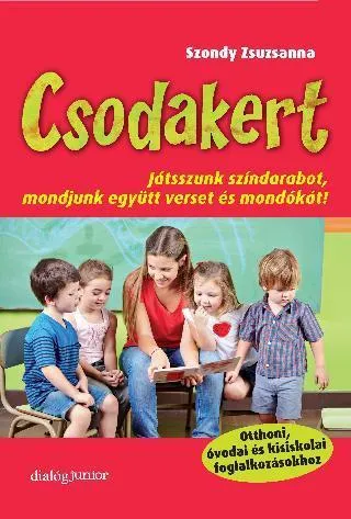 Biztonságos vásárlás CSODAKERT - JÁTSSZUNK SZÍNDARABOT, MONDJUNK EGYÜTT VERSET ÉS MONDÓKÁT!