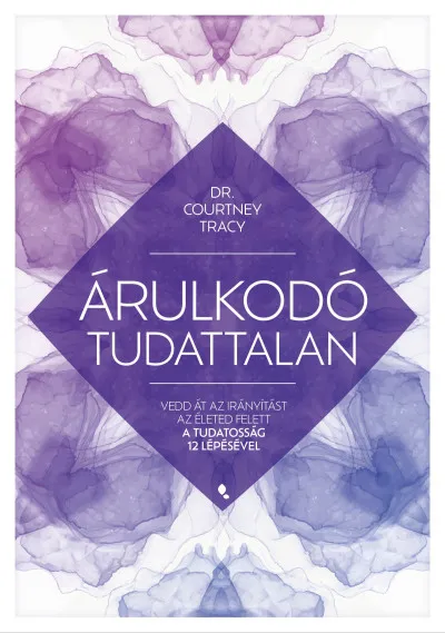 Árulkodó tudattalan - Vedd át az irányítást az életed felett a Tudatosság 12 Lépésével Vedd meg most