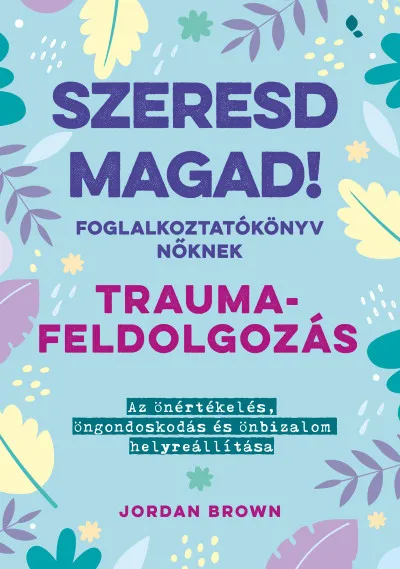 Szeresd magad! Foglalkoztatókönyv nőknek - Traumafeldolgozás - Az önértékelés, öngondoskodás és önbizalom helyreállítása Exkluzív ajánlat