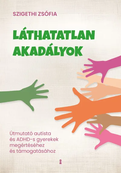 Korlátozott ajánlat Láthatatlan akadályok - Útmutató autista és ADHD-s gyerekek megértéséhez és támogatásához