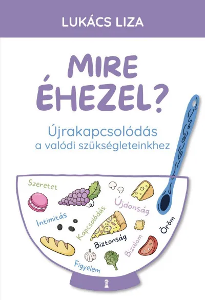 Mire éhezel? - Újrakapcsolódás a valódi szükségleteinkhez Szuper ajánlat