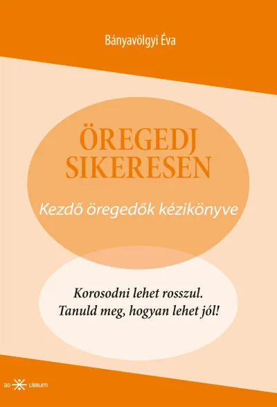 Öregedj sikeresen - Kezdő öregedők kézikönyve Biztonságos fizetés