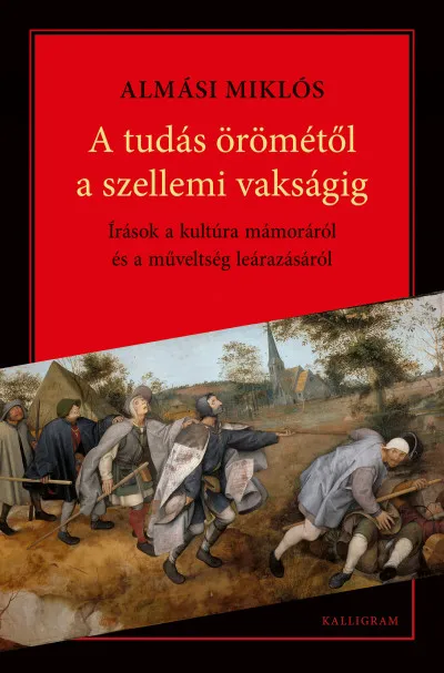 Azonnal elérhető A tudás örömétől a szellemi vakságig - Írások a kultúra mámoráról és a műveltség leárazásáról