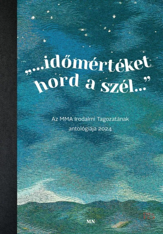 Olcsó
IDŐMÉRTÉKET HORD A SZÉL
AZ MMA IRODALMI TAGOZATÁNAK ANTOLÓGIÁJA 2024