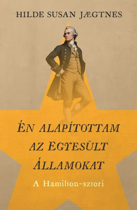 ÉN ALAPÍTOTTAM AZ EGYESÜLT ÁLLAMOKAT - A HAMILTON-SZTORI Szuper ajánlat
