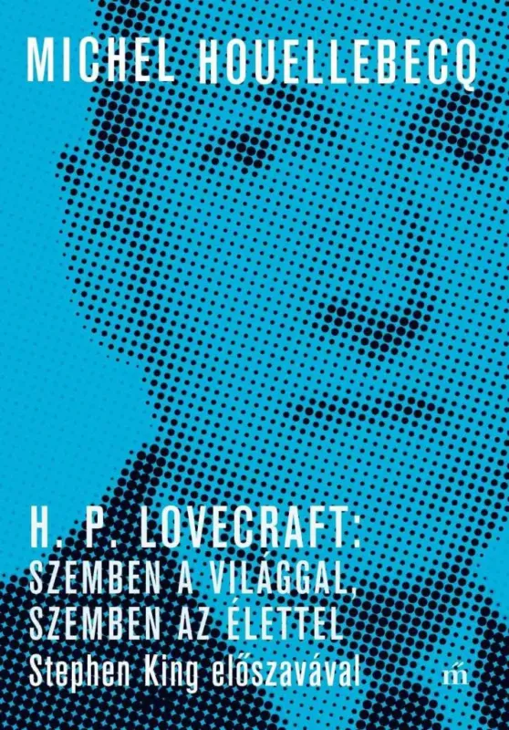 Ne maradj le H. P. LOVECRAFT: SZEMBEN A VILÁGGAL, SZEMBEN AZ ÉLETTEL. STEPHEN KING ELŐSZAVÁVA