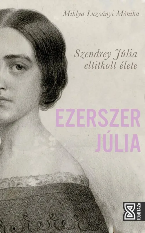 EZERSZER JÚLIA - SZENDREY JÚLIA ELTITKOLT ÉLETE Alacsony ár