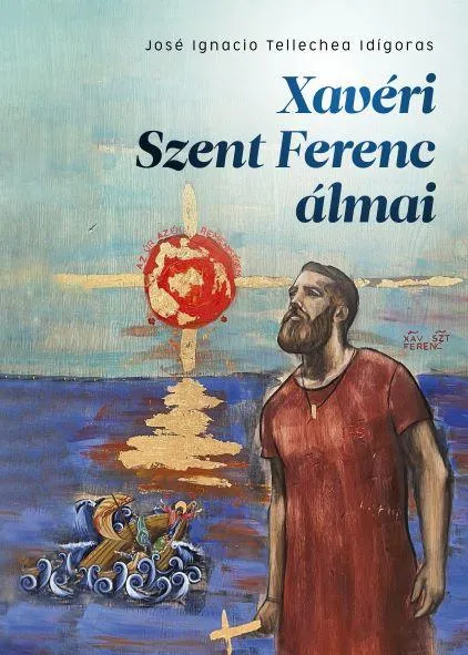 XAVÉRI SZENT FERENC ÁLMAI Rendeld meg most