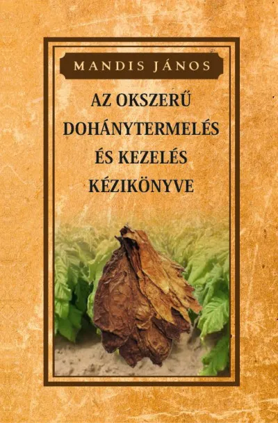 Az okszerű dohánytermesztés és kezelés kézikönyve Azonnal elérhető