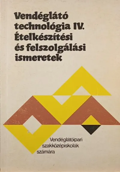 Vendéglátó technológia IV. - Ételkészítési és felszolgálási ismeretek a vendéglátóiari szakközépiskolák számára - Harmadik, változatlan kiadás Prémium