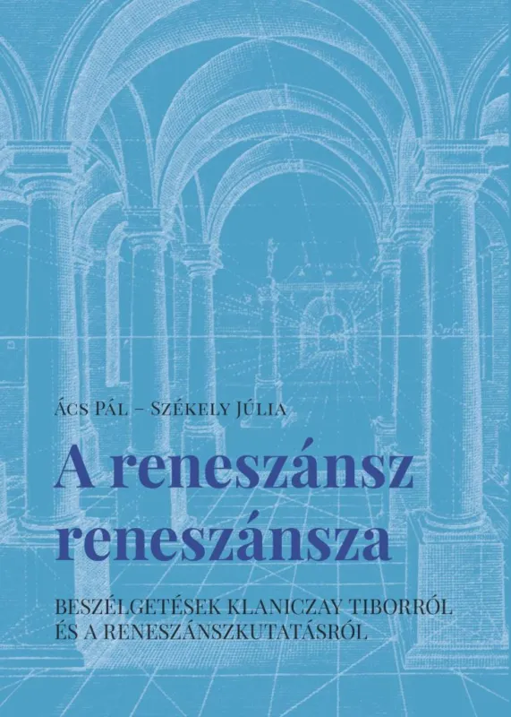 Olcsóbb A RENESZÁNSZ RENESZÁNSZA - BESZÉLGETÉSEK KLANICZAY TIBORRÓL ÉS A RENESZÁNSZKUTAT