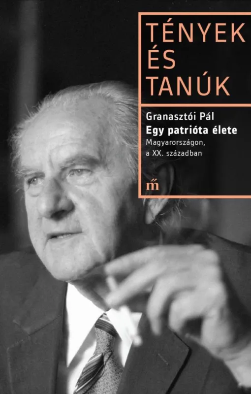 EGY PATRIÓTA ÉLETE - MAGYARORSZÁGON, A XX. SZÁZADBAN - TÉNYEK ÉS TANÚK Rendeld meg most