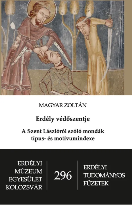 ERDÉLY VÉDŐSZENTJE - A SZENT LÁSZLÓRÓL SZÓLÓ MONDÁK TÍPUS- ÉS MOTÍVUMINDEXE Gyors szállítás