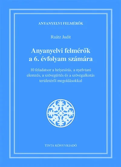 Anyanyelvi felmérők a 6. évfolyam számára - 10 feladatsor a helyesírás, a nyelvtani elemzés, a szövegértés és a szövegalkotás területéről megoldásokkal Rendeld meg most
