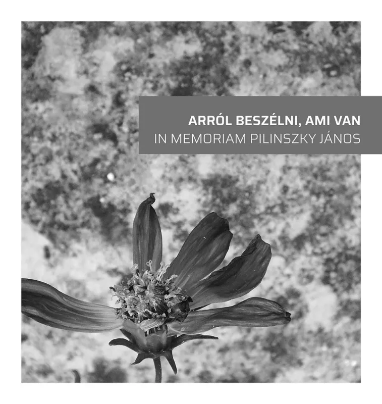 Rendeld meg most ARRÓL BESZÉLNI, AMI VAN - IN MEMORIAM PILINSZKY JÁNOS