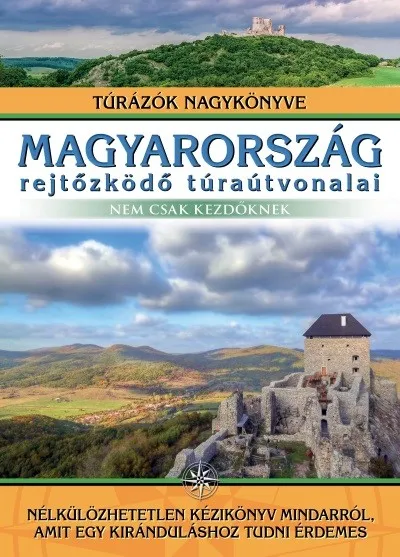 Magyarország rejtőzködő túraútvonalai - Nem csak kezdőknek - Túrázók nagykönyve Biztonságos fizetés
