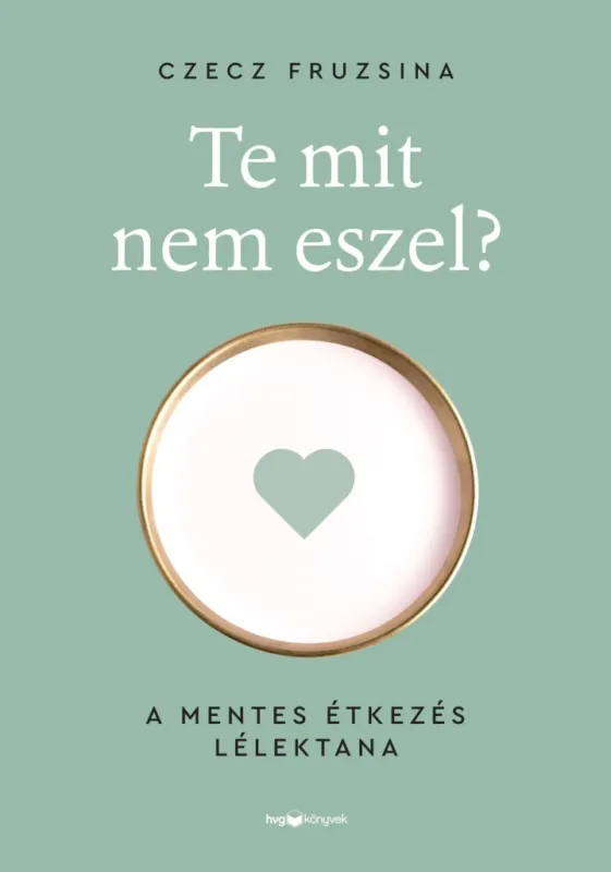 TE MIT NEM ESZEL? - A MENTES ÉTKEZÉS LÉLEKTANA Kedvezményes ár