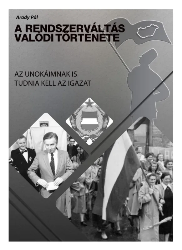 A RENDSZERVÁLTÁS VALÓDI TÖRTÉNETE - AZ UNOKÁIMNAK IS TUDNIA KELL AZ IGAZAT Gyors kiszállítás