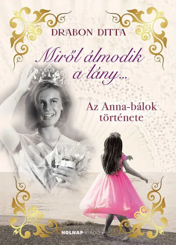 Vásárlói kedvenc MIRŐL ÁLMODIK A LÁNY - AZ ANNA BÁLOK TÖRTÉNETE - ÉLFESTETT