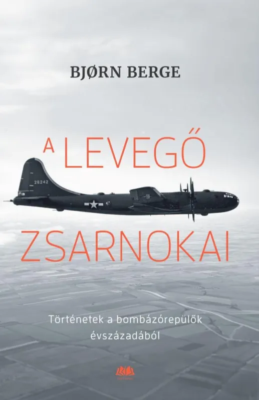 A LEVEGŐ ZSARNOKAI - TÖRTÉNETEK A BOMBÁZÓREPÜLŐK ÉVSZÁZADÁBÓL Prémium