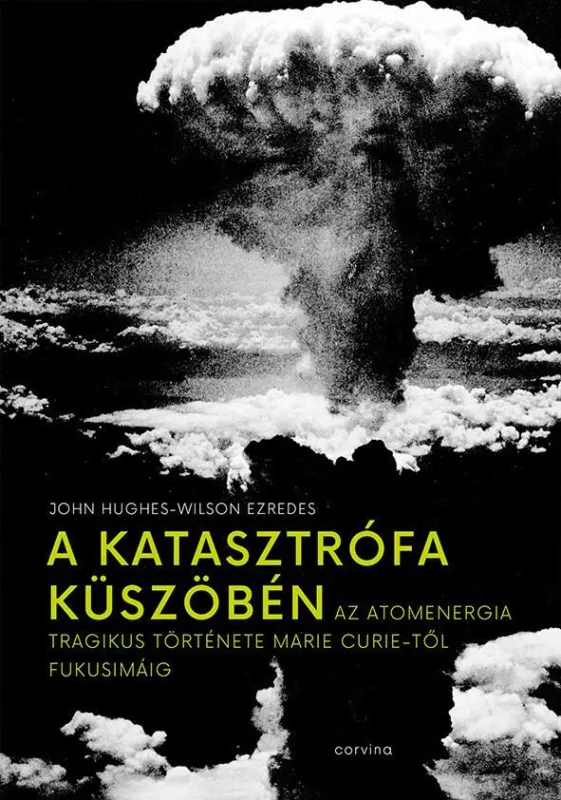 A KATASZTRÓFA KÜSZÖBÉN - AZ ATOMENERGIA TRAGIKUS TÖRTÉNETE MARIE CURIE-TŐL FUKUS Szuper akció