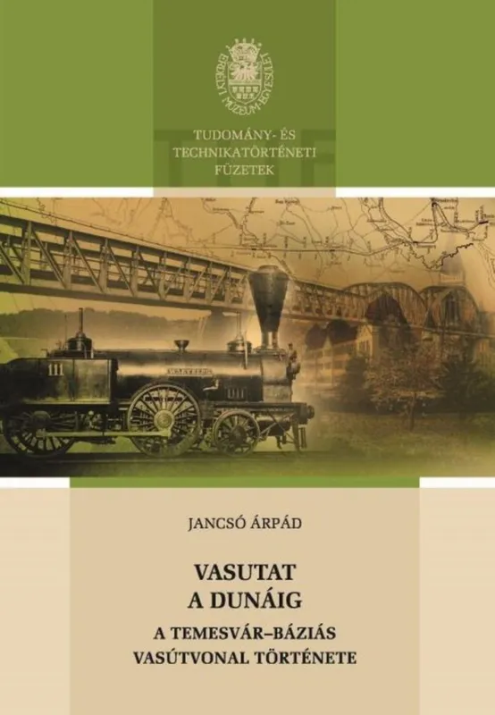 Exkluzív ajánlat VASUTAT A DUNÁIG - A TEMESVÁR-BÁZIÁS VASÚTVONAL TÖRTÉNETE