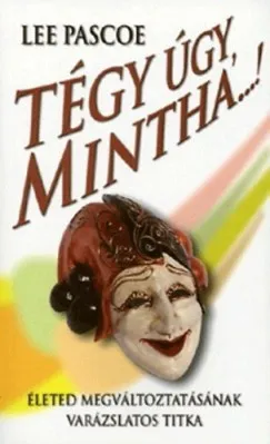Tégy úgy, mintha...! - Életed megváltoztatásának varázslatos titka Utolsó esély