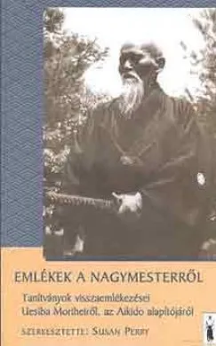 Vedd meg most Emlékek a nagymesterről - Tanítványok visszaemlékezései Uesiba Moriheiről