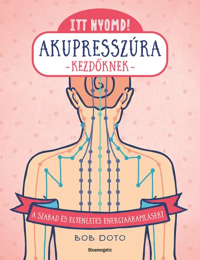 Itt nyomd! Akupresszúra kezdőknek - A szabad és egyenletes energiaáramlásért Árengedmény