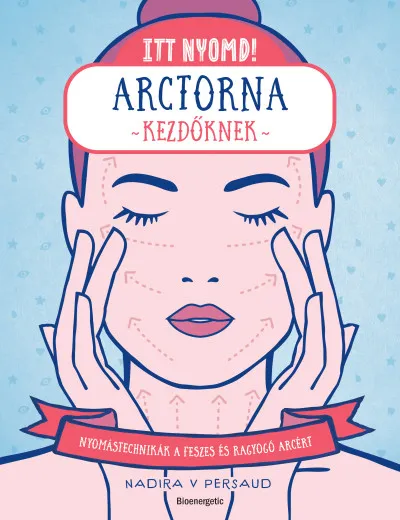 Itt nyomd! - Arctorna kezdőknek - Nyomástechnikák a feszes és ragyogó arcért Olcsó