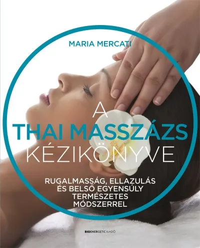 A thai masszázs kézikönyve - Rugalmasság, ellazulás és belső egyensúly természetes módszerrel Exkluzív ajánlat