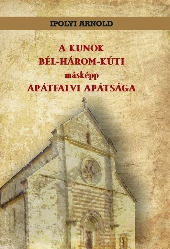 A KUNOK BÉL-HÁROM-KÚTI MÁSKÉPP APÁTFALVI APÁTSÁGA Csak ma