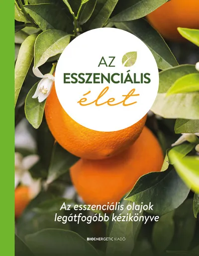 Az esszenciális élet - Az esszenciális olajok legátfogóbb kézikönyve Azonnali szállítás