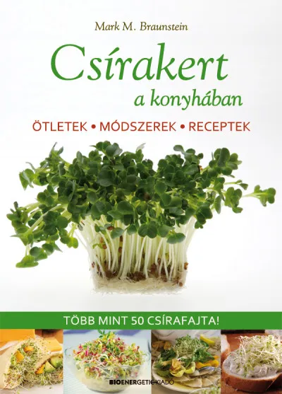 Csírakert a konyhában - Ötletek, módszerek, receptek - Több mint 50 csírafajta! Exkluzív ajánlat