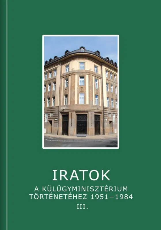 Olcsóbb IRATOK A KÜLÜGYMINISZTÉRIUM TÖRTÉNETÉHEZ 1951-1984 - 3. KÖTET