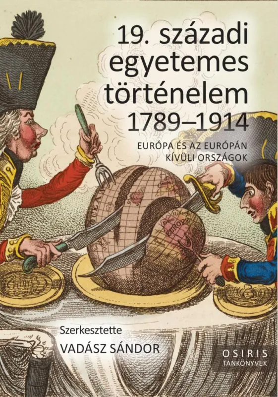 Kihagyhatatlan ajánlat 19. SZÁZADI EGYETEMES TÖRTÉNELEM 1789-1914 - EURÓPA ÉS AZ EURÓPÁN KÍVÜLI ORSZÁGO