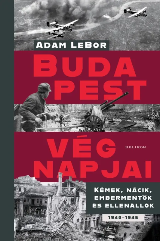 Korlátozott ajánlat BUDAPEST VÉGNAPJAI - KÉMEK, NÁCIK, EMBERMENTŐK ÉS ELLENÁLLÓK 1940-1945