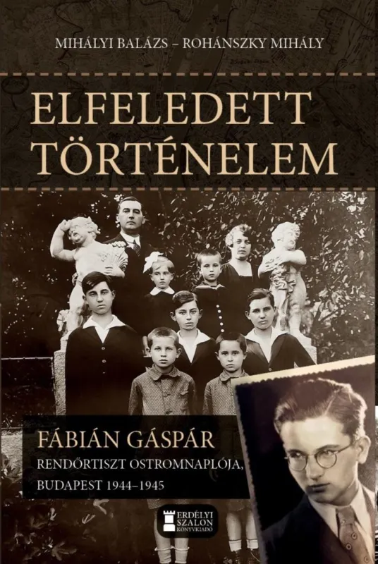 Gyors kiszállítás ELFELEDETT TÖRTÉNELEM - FÁBIÁN GÁSPÁR RENDŐRTISZT OSTROMNAPLÓJA BP 1944-45