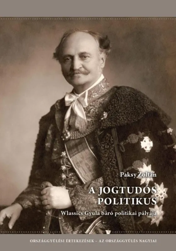 A JOGTUDÓS POLITIKUS - WLASSICS GYULA BÁRÓ POLITIKAI PÁLYÁJA Biztonságos vásárlás