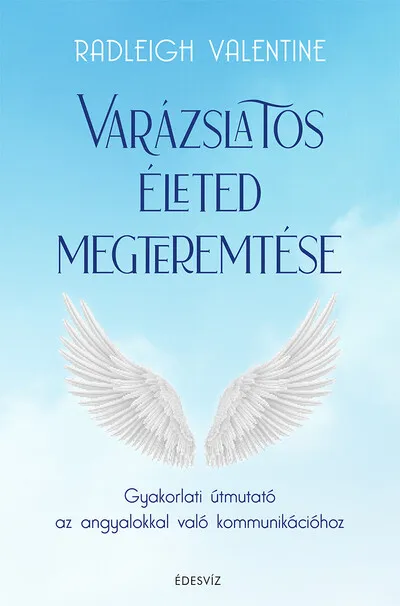 Varázslatos életed megteremtése - Gyakorlati útmutató az angyalokkal való kommunikációhoz Szuper ajánlat