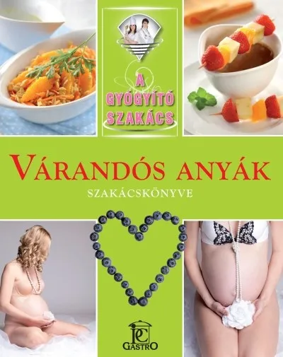 Utolsó esély Várandós anyák szakácskönyve /A gyógyító szakács