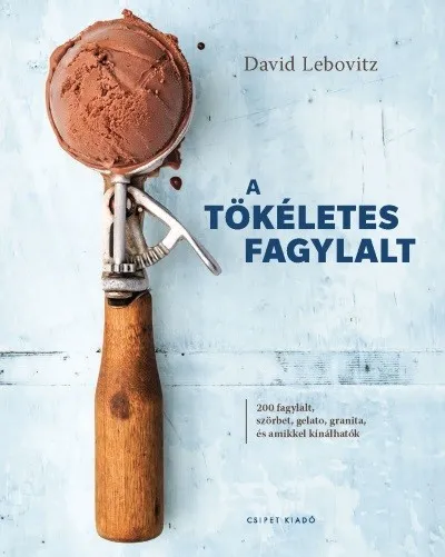 Utolsó esély A tökéletes fagylalt - 200 fagylalt, szörbet, gelato, granita, és amikkel kínálhatók