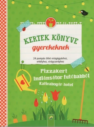 Vásárlói kedvenc Kertek könyve gyerekeknek - 24 pompás ötlet virágágyáshoz, erkélyhez, virágcseréphez