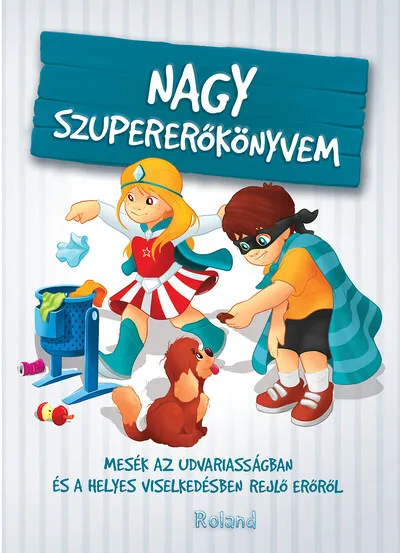 Vedd meg most Nagy szupererőkönyvem - Mesék az udvariasságban és a helyes viselkedésben rejlő erőről (új kiadás)