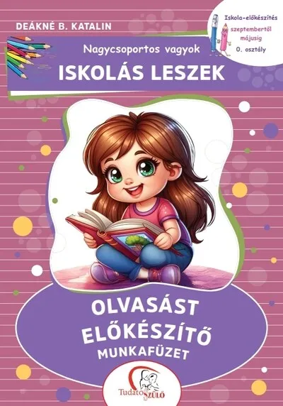 Végkiárusítás Nagycsoportos vagyok - Iskolás leszek: Olvasást előkészítő munkafüzet - Iskola-előkészítés szeptembertől májusig