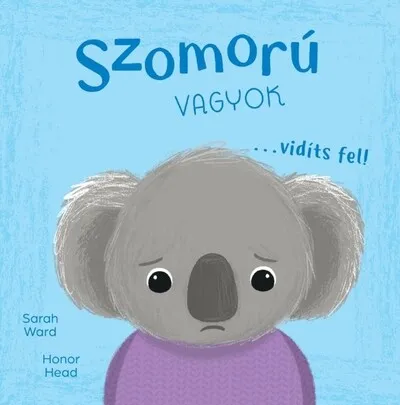 Vedd meg most Szomorú vagyok… vidíts fel! - Én és az érzéseim