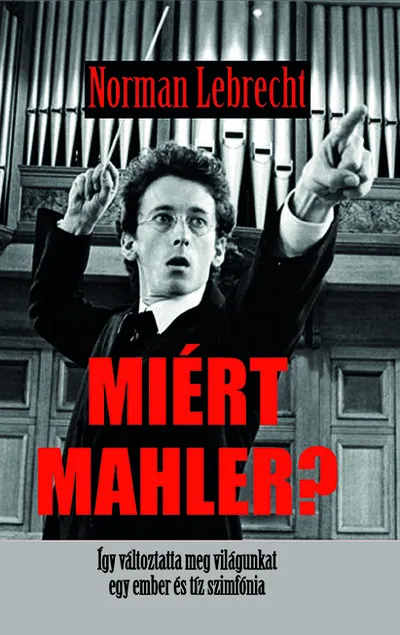 Miért Mahler? - Így változtatta meg világunkat egy ember és tíz szimfónia Csak ma