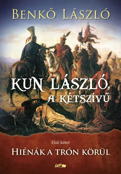 Kun László, a kétszívű I. - Hiénák a trón körül Kihagyhatatlan ajánlat